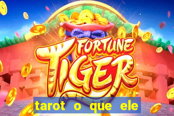 tarot o que ele sente por mim